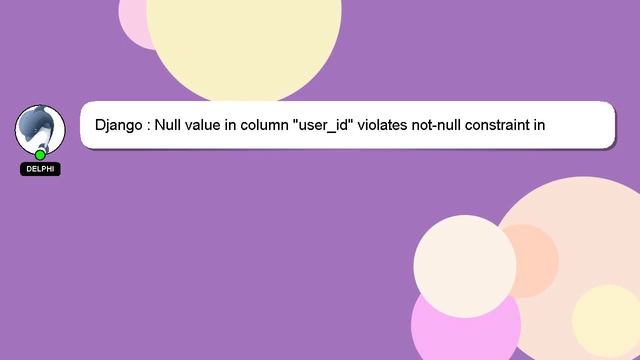 Django : Null value in column "user_id" violates not-null constraint in Django 1.9 смотреть онлайн