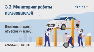 3-3 Альфа-Авто. Мониторинг работы пользователей. Версионирование объектов (Часть 6)