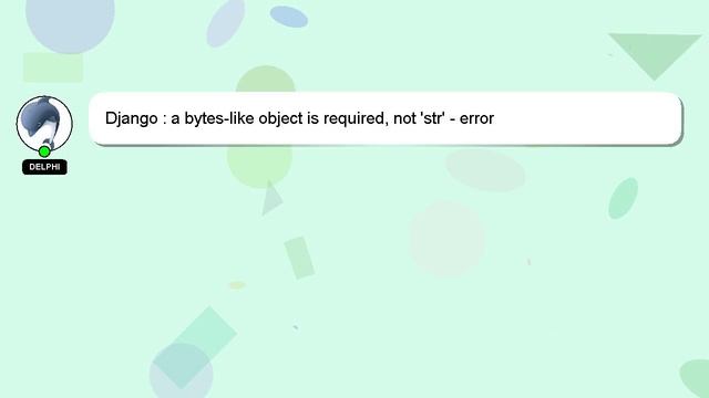 Django : a bytes-like object is required, not 'str' - error смотреть онлайн