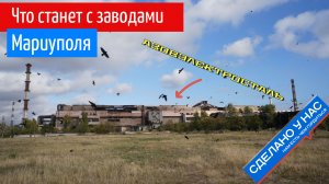 Что станет с заводами Мариуполя? Я побывал там и всё расскажу