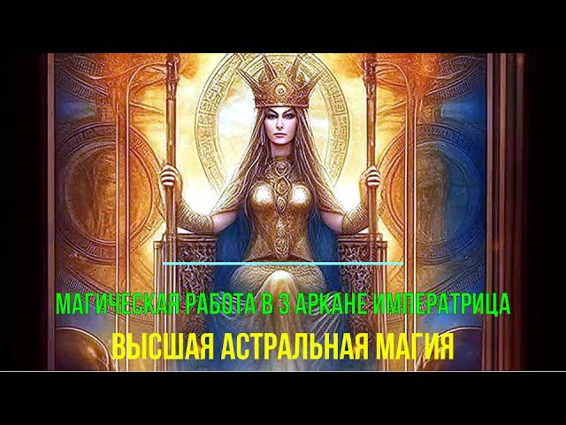 Магическая работа в 3 Аркане Императрица. Высшая астральная Магия - онлайн семинар смотреть онлайн
