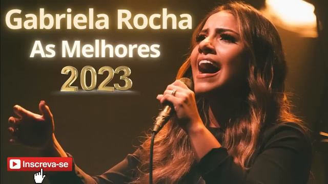 GABRIELA ROCHA 2023   AS MELHORES MÚSICAS GÓSPEL 2023
