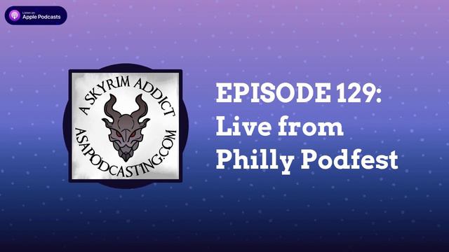 EPISODE 129: Live From Philly Podfest | Skyrim Addict: An Elder Scrolls Podcast