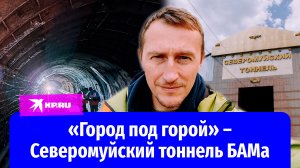 «Город под горой» – Северомуйский тоннель БАМа в Бурятии