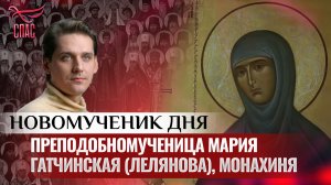 ПРЕПОДОБНОМУЧЕНИЦА МАРИЯ ГАТЧИНСКАЯ (ЛЕЛЯНОВА), МОНАХИНЯ / НОВОМУЧЕНИК ДНЯ