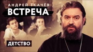 ВСТРЕЧА. ПРОТОИЕРЕЙ АНДРЕЙ ТКАЧЕВ. ДЕТСТВО