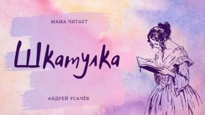 Андрей Усачёв «Шкатулка». Стихотворение для детей.