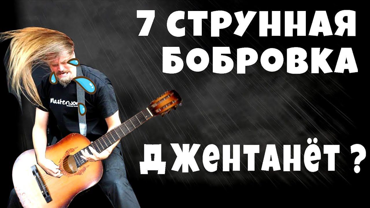 Джентанёт?? 7-струнная Бобровка. смотреть онлайн