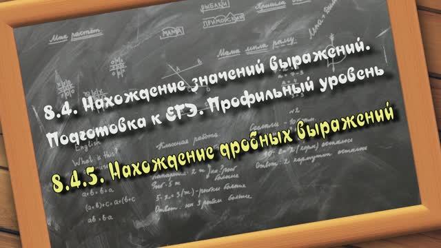 8.4.5. Нахождение дробных выражении. Значения выражений. Подготовка к ЕГЭ. Профильный уровень смотреть онлайн