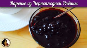 Варенье из черноплодной рябины. Вкусный и простой рецепт