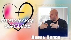 АВЕЛЬ ПОПОВ/ «Пророческое обрезание»