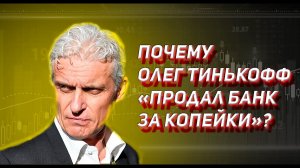 ЧТО ПРОИСХОДИТ С ТИНЬКОФФ БАНКОМ? ОЛЕГ ТИНЬКОФФ ПРОДАЛ СВОЮ ДОЛЮ TCS GROUP ЗА "КОПЕЙКИ"
