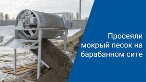 Просеяли мокрый песок на барабанном сите от “АлтайСтройМаш”