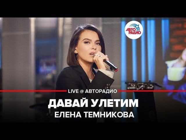 ️ Елена Темникова - Давай Улетим (LIVE @ Авторадио) смотреть онлайн