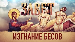 ЗАВЕТ. ИЗГНАНИЕ БЕСОВ