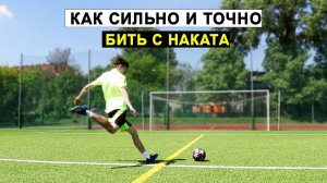 КАК СИЛЬНО И ТОЧНО БИТЬ С НАКАТА В ФУТБОЛЕ!