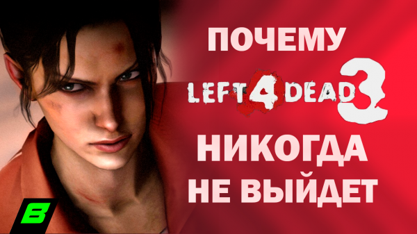 ПРОБЛЕМЫ LEFT 4 DEAD 3 ИЛИ ПОЧЕМУ ТРИКВЕЛ НИКОГДА НЕ ВЫЙДЕТ