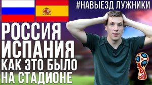 РОССИЯ - ИСПАНИЯ Как это было?! | #НАВЫЕЗД «Лужники»