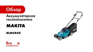 Обзор аккумуляторной газонокосилки Makita DLM382