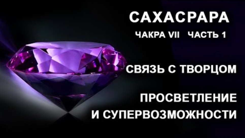 Сахасрара. Чакра VII. Часть 1. Связь с Творцом. Просветление и супервозможности. смотреть онлайн