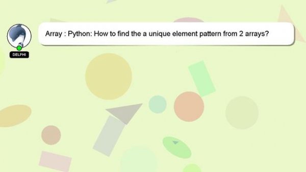 Array : Python: How to find the a unique element pattern from 2 arrays?