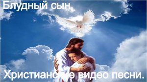 Блудный сын.(Видео песни.)Христианские видео песни.