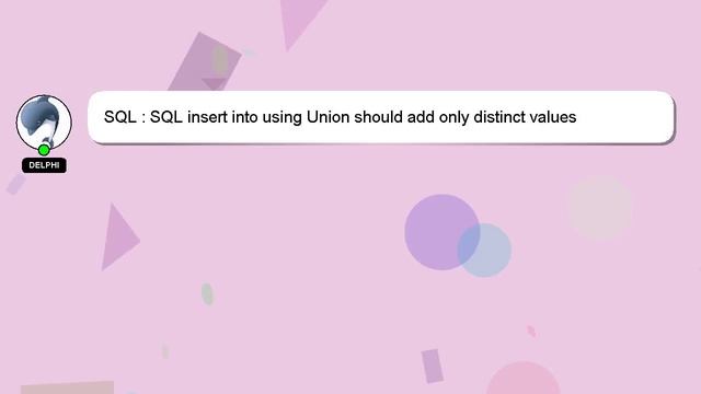 SQL : SQL insert into using Union should add only distinct values смотреть онлайн