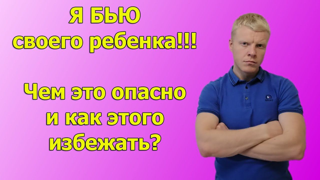 Я бью своего ребенка!!! Что с ним будет в будущем? И как избежать травм для ребенка? смотреть онлайн