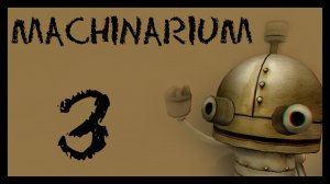 Machinarium / Машинариум - Прохождение игры на русском [#3] | PC (2014 г.)
