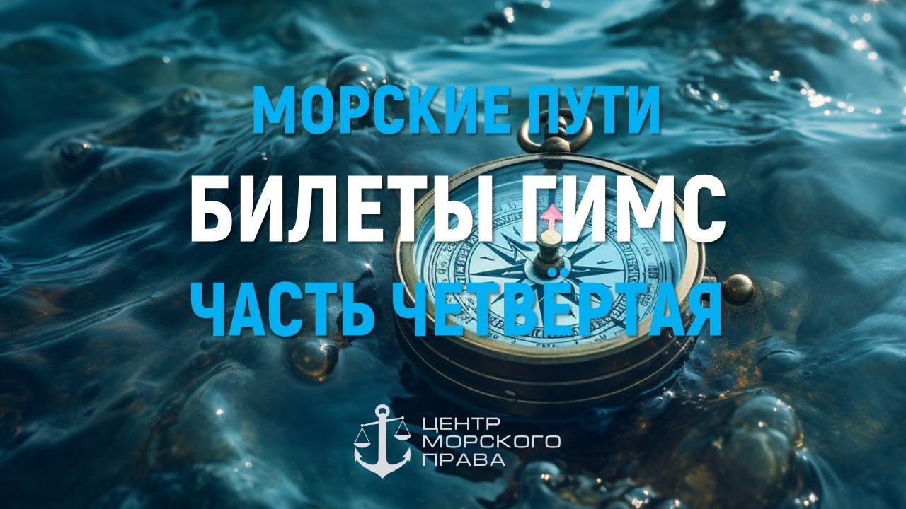 Билеты ГИМС 2024. Морские пути. Часть 4. Навигация. (с) Центр морского права. смотреть онлайн