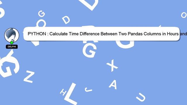 PYTHON : Calculate Time Difference Between Two Pandas Columns in Hours and Minutes смотреть онлайн