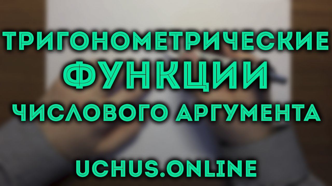 ТРИГОНОМЕТРИЧЕСКИЕ ФУНКЦИИ ЧИСЛОВОГО АРГУМЕНТА смотреть онлайн
