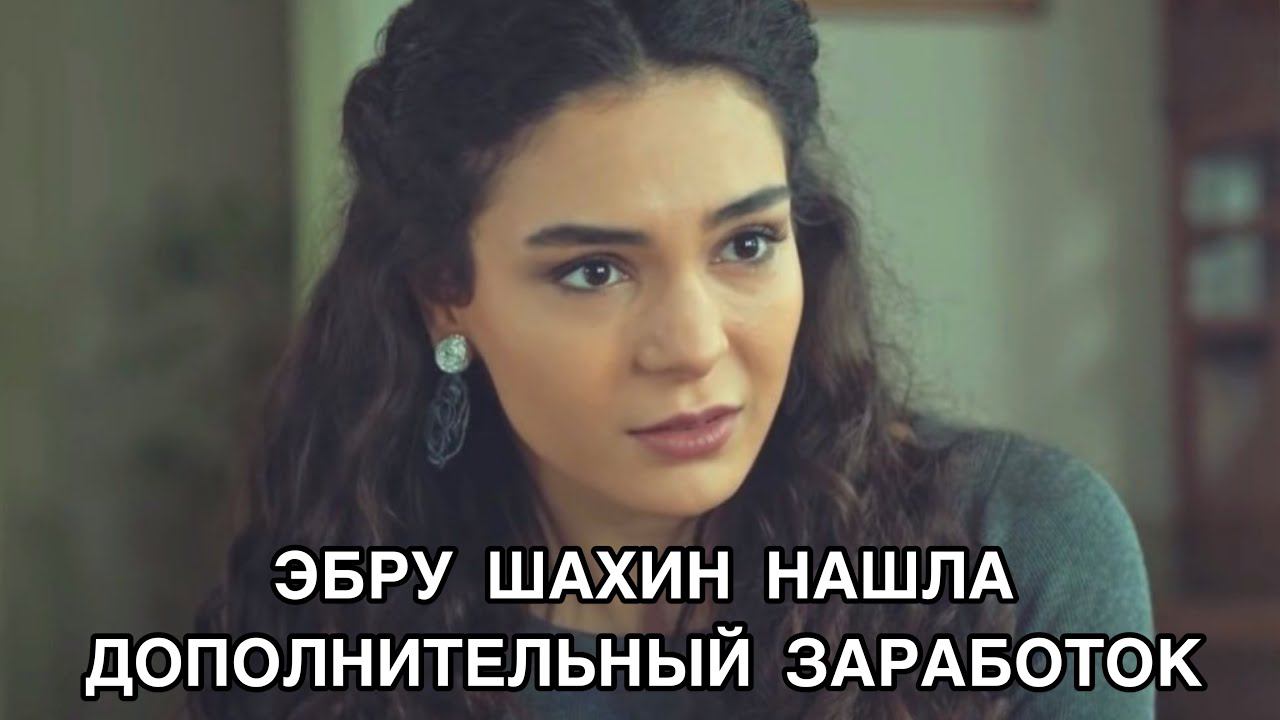 ЭБРУ ШАХИН НАШЛА ДОПОЛНИТЕЛЬНЫЙ ЗАРАБОТОК. Эбру Шахин. Ebru Şahin. Турецкие актёры. Турецкие сериалы
