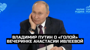 Владимир Путин о «голой» вечеринке Анастасии Ивлеевой
