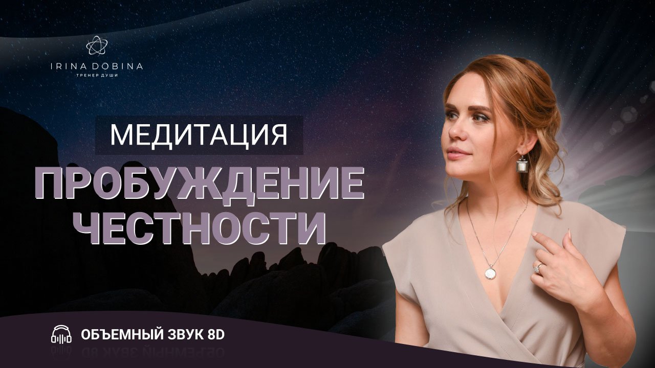 8D МЕДИТАЦИЯ ПРОБУЖДЕНИЕ ЧЕСТНОСТИ| ИРИНЫ ДОБИНОЙ|СЛУШАЙТЕ В НАУШНИКАХ?8Д ЗВУК|ТЕТА МЕДИТАЦИЯ