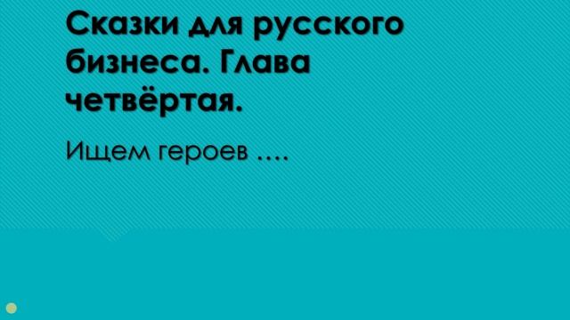Сказки для русского бизнеса. Глава четвёртая. Ищем героев... смотреть онлайн