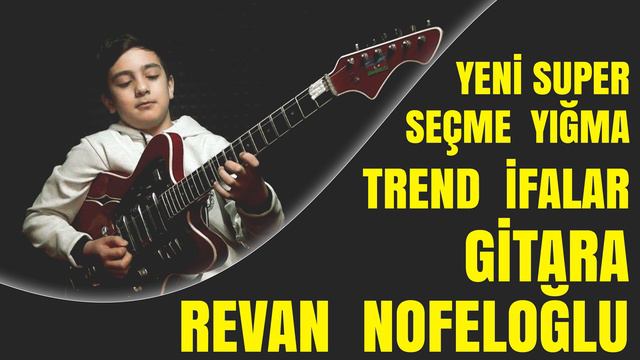 Yeni Super Yığma Seçme Ifalar Gitarada Revan Nofeloglu / Trend Popuri Gitara Revan Nofel Oğlu