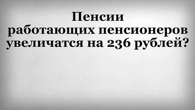 Пенсии работающих пенсионеров увеличатся на 236 рублей смотреть онлайн
