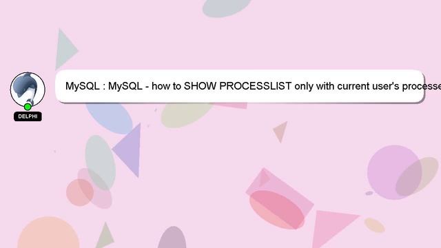 MySQL : MySQL - how to SHOW PROCESSLIST only with current user's processes? смотреть онлайн