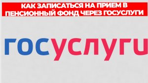КАК ЗАПИСАТЬСЯ НА ПРИЕМ В ПЕНСИОННЫЙ ФОНД ЧЕРЕЗ ГОСУСЛУГИ
