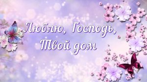 Люблю, Господь, Твой дом