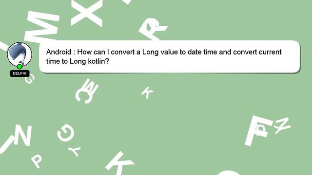 Android : How can I convert a Long value to date time and convert current time to Long kotlin? смотреть онлайн