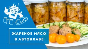 ЖАРЕНОЕ МЯСО В АВТОКЛАВЕ "ДОМАШНИЙ СТАНДАРТ".