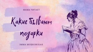 «Какие бывают подарки» - Эмма Мошковская. Стихи для детей и взрослых. Короткий стих. Слушать стихи