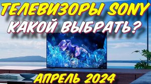 ТЕЛЕВИЗОРЫ SONY КАКОЙ ВЫБРАТЬ
