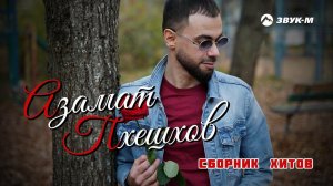 Азамат Пхешхов | Сборник Хитов