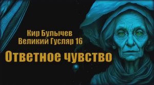 Великий Гусляр №16  Автор: Кир Булычев - Ответное чувство.
