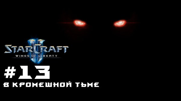 Прохождение Starcraft 2 Wings of Liberty Эксперт. Задание 13 В кромешной тьме