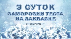 Заморозка теста на закваске: трое суток! Продолжение эксперимента
