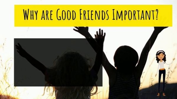 Friends - Friendships -  What is a quality friendship and why are friendships important?
